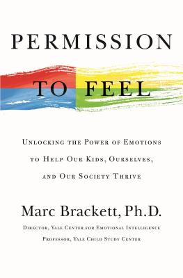 Permission to feel: Unlocking the power of emotions to help our kids, ourselves, and our society thrive by Marc Brackett 