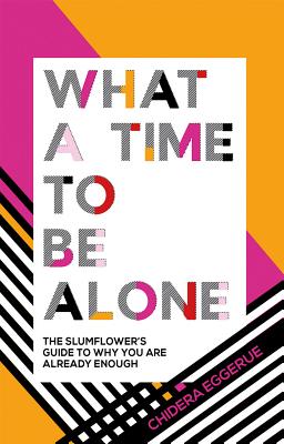 What a Time to be Alone: The Slumflower’s Guide to Why You Are Already Enough by Chidera Eggerue 