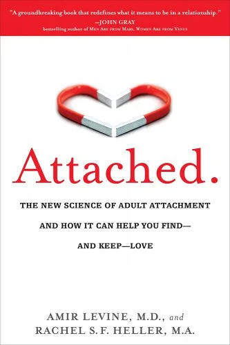Attached: The New Science of Adult Attachment and How it Can Help You Find-And Keep-Love by Amir Levine and Rachel Heller 