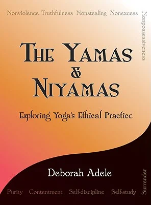 The Yamas and Niyams: Exploring Yoga’s Ethical Practice by Deborah Adele 